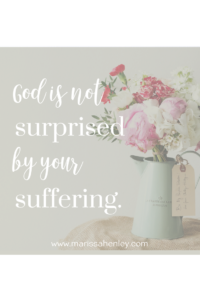 God is not surprised by your suffering. Biblical encouragement, Scripture, and devotionals for women.