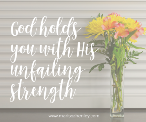 God holds you with His unfailing strength. Biblical encouragement, Scripture, and devotionals for women.