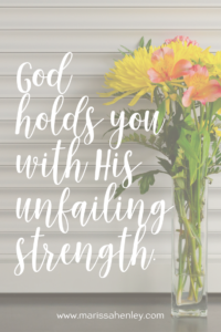 God holds you with His unfailing strength. Biblical encouragement, Scripture, and devotionals for women.