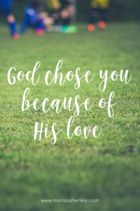 God chose you because of His love. Biblical encouragement, Scripture, and devotionals for women.