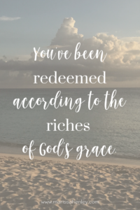 You've been redeemed according to the riches of God's grace. Biblical encouragement, Scripture, and devotionals for women.