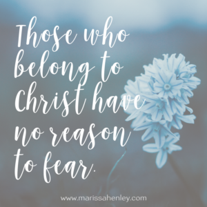 Those who belong to Christ have no reason to fear. Biblical encouragement, Scripture, and devotionals for women.