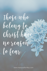 Those who belong to Christ have no reason to fear. Biblical encouragement, Scripture, and devotionals for women.