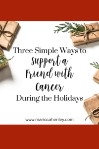 Three simple ways to support a friend with cancer during the holidays. #cancer #cancersupport #cancersurvivor #Christmas #holidays