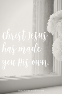Christ Jesus has made you His own. Biblical encouragement, Scripture, and devotionals for women.