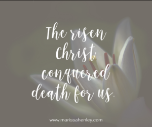 The risen Christ conquered death for us. Biblical encouragement, Scripture, and devotionals for women.