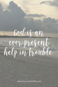 God is an ever-present help in trouble. Biblical encouragement, Scripture, and devotionals for women.